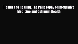 [Read Book] Health and Healing: The Philosophy of Integrative Medicine and Optimum Health