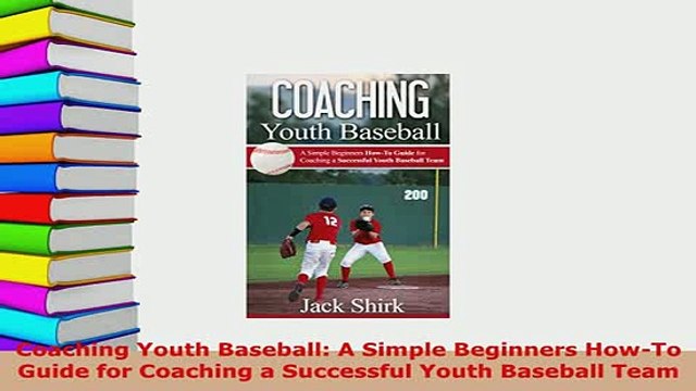 Download Coaching Youth Baseball A Simple Beginners HowTo Guide for Coaching a Successful Youth Free Books