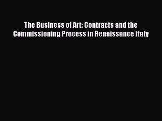 [PDF] The Business of Art: Contracts and the Commissioning Process in Renaissance Italy [Download]