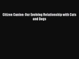 [Read Book] Citizen Canine: Our Evolving Relationship with Cats and Dogs  EBook