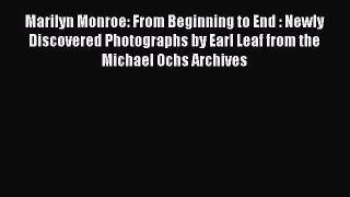 [Read book] Marilyn Monroe: From Beginning to End : Newly Discovered Photographs by Earl Leaf