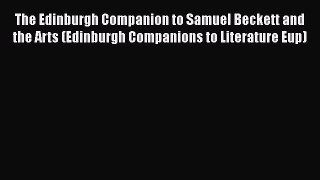 [Read book] The Edinburgh Companion to Samuel Beckett and the Arts (Edinburgh Companions to