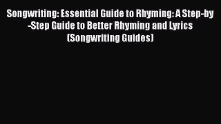 [Read book] Songwriting: Essential Guide to Rhyming: A Step-by-Step Guide to Better Rhyming