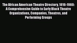 [Read book] The African American Theatre Directory 1816-1960: A Comprehensive Guide to Early