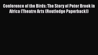 [Read book] Conference of the Birds: The Story of Peter Brook in Africa (Theatre Arts (Routledge