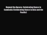 [Read book] Beyond the Apsara: Celebrating Dance in Cambodia (Celebrating Dance in Asia and