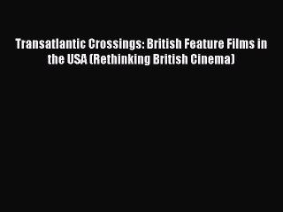 [Read book] Transatlantic Crossings: British Feature Films in the USA (Rethinking British Cinema)