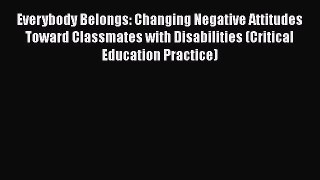 [Read book] Everybody Belongs: Changing Negative Attitudes Toward Classmates with Disabilities