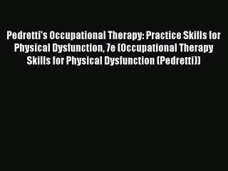 [Read book] Pedretti's Occupational Therapy: Practice Skills for Physical Dysfunction 7e (Occupational