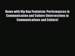 [PDF] Home with Hip Hop Feminism: Performances in Communication and Culture (Intersections