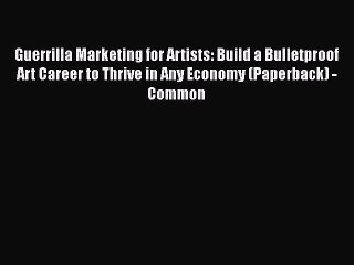 [PDF] Guerrilla Marketing for Artists: Build a Bulletproof Art Career to Thrive in Any Economy