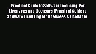 [Read book] Practical Guide to Software Licensing: For Licensees and Licensors (Practical Guide