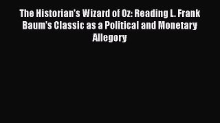 [Read book] The Historian's Wizard of Oz: Reading L. Frank Baum's Classic as a Political and