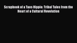[Read book] Scrapbook of a Taos Hippie: Tribal Tales from the Heart of a Cultural Revolution
