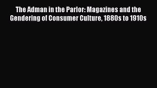 [Read book] The Adman in the Parlor: Magazines and the Gendering of Consumer Culture 1880s