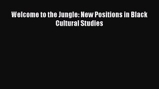 [Read book] Welcome to the Jungle: New Positions in Black Cultural Studies [PDF] Full Ebook