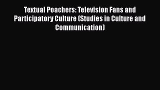 [Read book] Textual Poachers: Television Fans and Participatory Culture (Studies in Culture