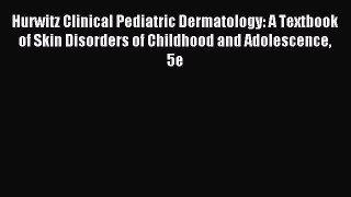 [Read book] Hurwitz Clinical Pediatric Dermatology: A Textbook of Skin Disorders of Childhood