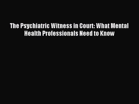 Read The Psychiatric Witness in Court: What Mental Health Professionals Need to Know Ebook