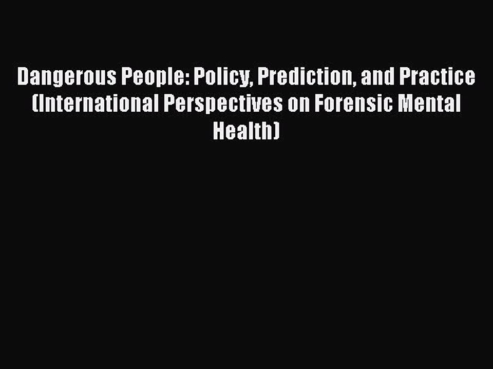 Read Dangerous People: Policy Prediction and Practice (International Perspectives on Forensic