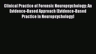 Read Clinical Practice of Forensic Neuropsychology: An Evidence-Based Approach (Evidence-Based