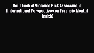 Read Handbook of Violence Risk Assessment (International Perspectives on Forensic Mental Health)