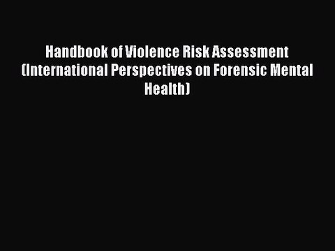 Read Handbook of Violence Risk Assessment (International Perspectives on Forensic Mental Health)