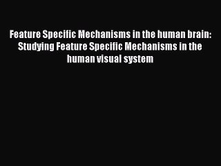 Read Feature Specific Mechanisms in the human brain: Studying Feature Specific Mechanisms in