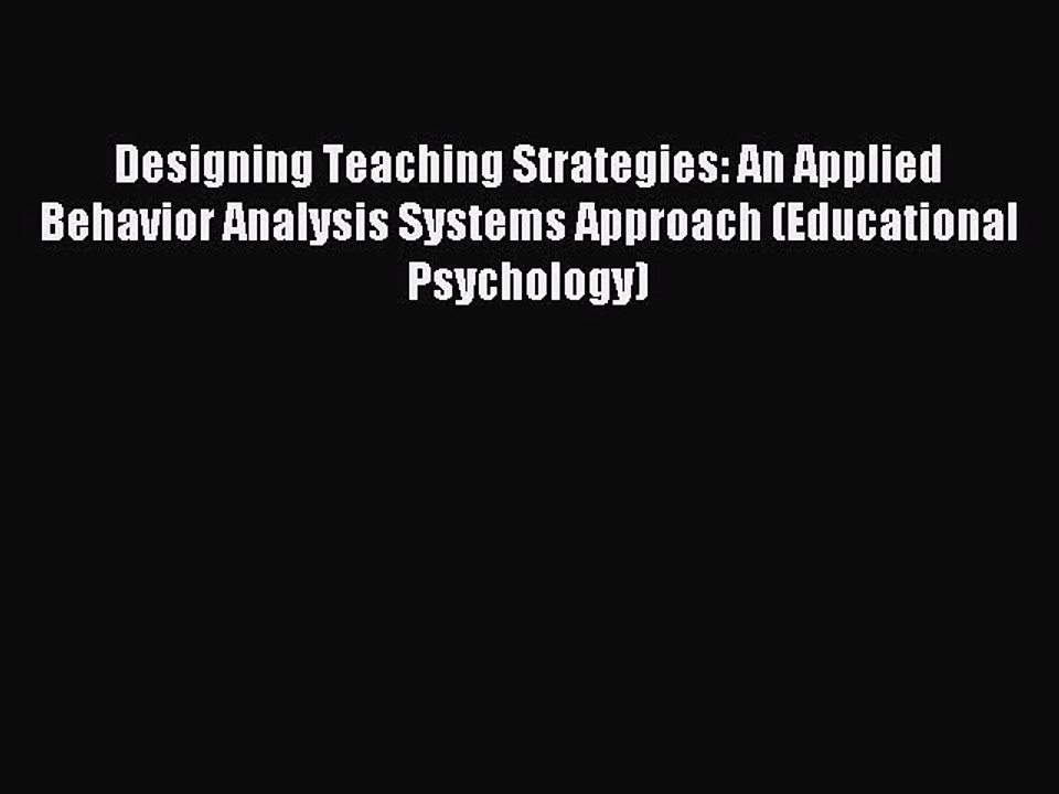 Download Designing Teaching Strategies: An Applied Behavior Analysis Systems Approach (Educational