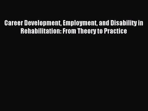 Read Career Development Employment and Disability in Rehabilitation: From Theory to Practice