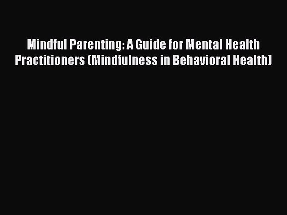 Read Mindful Parenting: A Guide for Mental Health Practitioners (Mindfulness in Behavioral