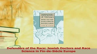 Read  Defenders of the Race Jewish Doctors and Race Science in FindeSiècle Europe Ebook Free