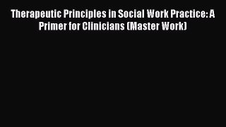 [PDF] Therapeutic Principles in Social Work Practice: A Primer for Clinicians (Master Work)