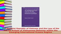 Download  The Socialist Republic of Vietnam and the Law of the SeaAn Anlysis of Vietnamese Behavior  Read Online