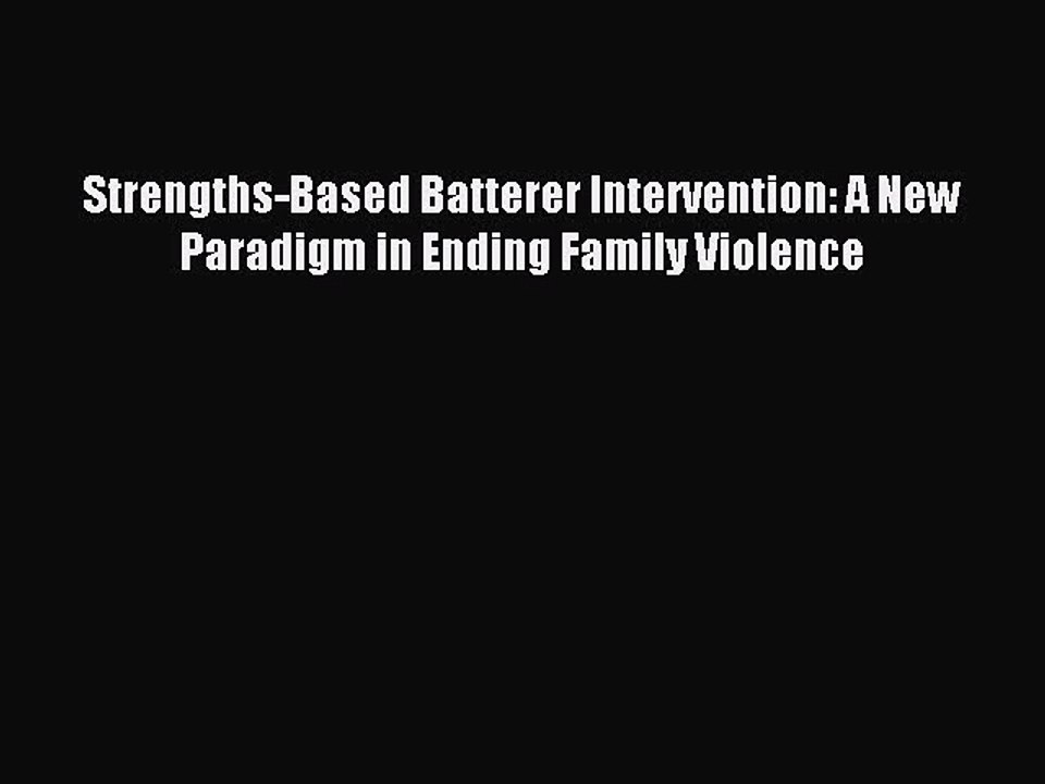 Download Strengths-Based Batterer Intervention: A New Paradigm in Ending Family Violence PDF