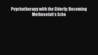 Read Psychotherapy with the Elderly: Becoming Methuselah's Echo Ebook Free