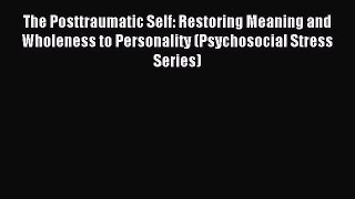 Read The Posttraumatic Self: Restoring Meaning and Wholeness to Personality (Psychosocial Stress