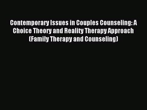 Read Contemporary Issues in Couples Counseling: A Choice Theory and Reality Therapy Approach