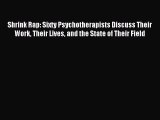 Read Shrink Rap: Sixty Psychotherapists Discuss Their Work Their Lives and the State of Their