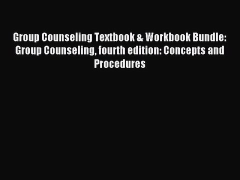 Read Group Counseling Textbook & Workbook Bundle: Group Counseling fourth edition: Concepts