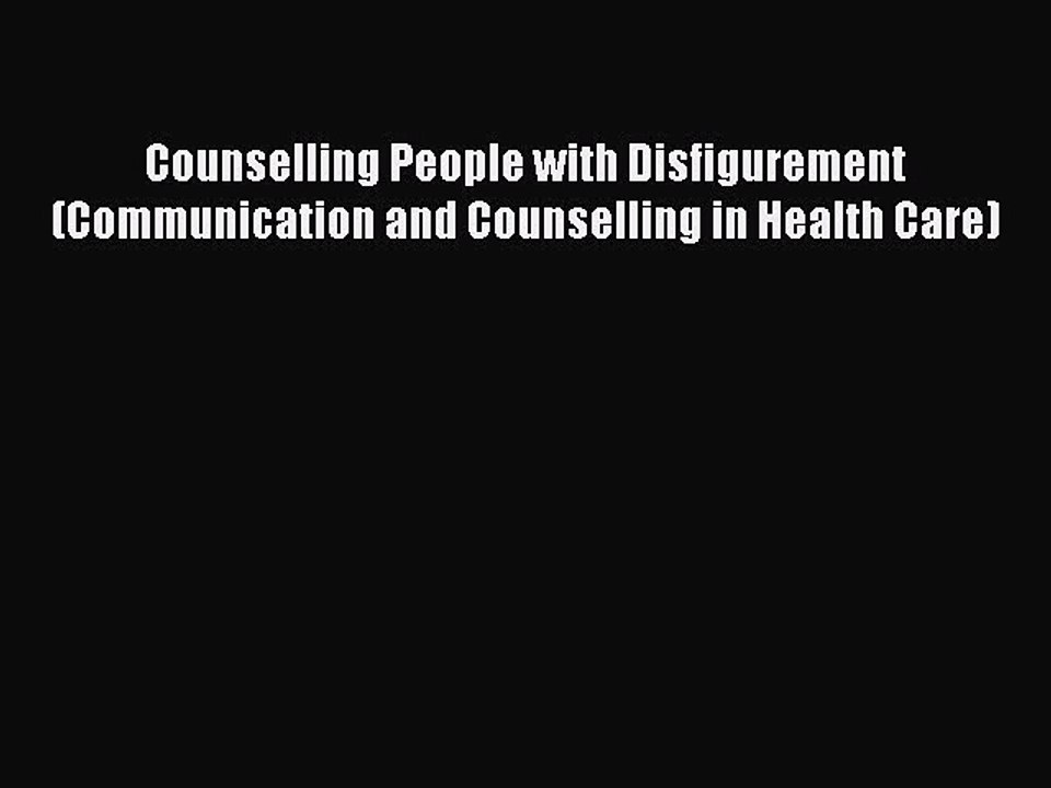 Read Counselling People with Disfigurement (Communication and Counselling in Health Care) Ebook