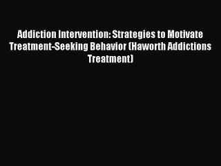 Download Video: Read Addiction Intervention: Strategies to Motivate Treatment-Seeking Behavior (Haworth Addictions