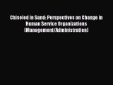 Read Chiseled in Sand: Perspectives on Change in Human Service Organizations (Management/Administration)