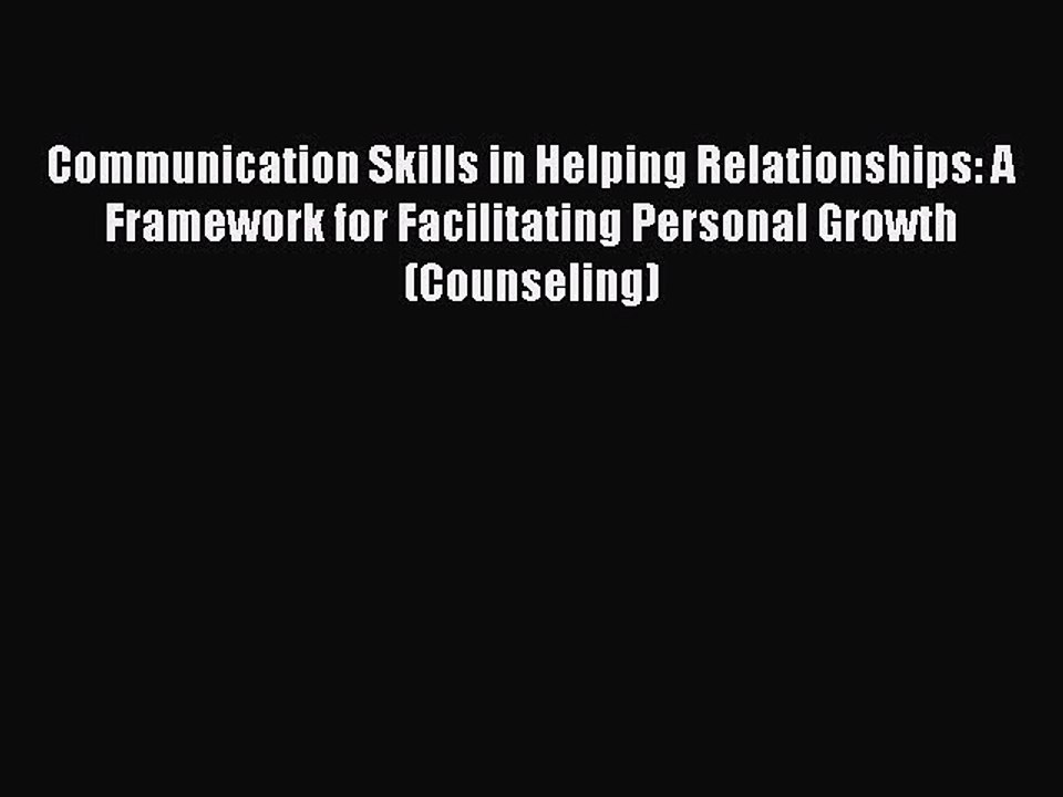 Read Communication Skills in Helping Relationships: A Framework for Facilitating Personal Growth