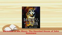 Download  Darkness of the Moon The Haunted House of John Summers  EBook