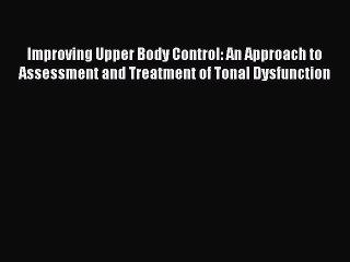 Read Improving Upper Body Control: An Approach to Assessment and Treatment of Tonal Dysfunction