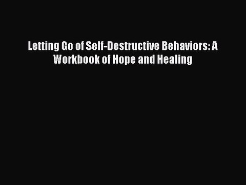 Download Letting Go of Self-Destructive Behaviors: A Workbook of Hope and Healing Ebook Free