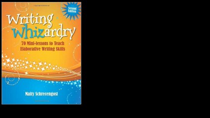 Writing Whizardry: 70 Mini-lessons to Teach Elaborative Writing Skills 2013 by Maity Schrecengost