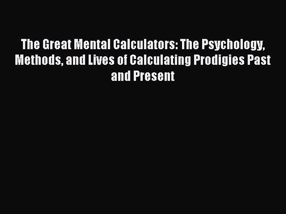 Read The Great Mental Calculators: The Psychology Methods and Lives of Calculating Prodigies