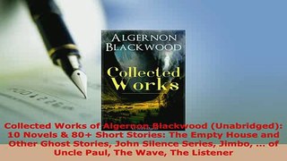 PDF  Collected Works of Algernon Blackwood Unabridged 10 Novels  80 Short Stories The  Read Online